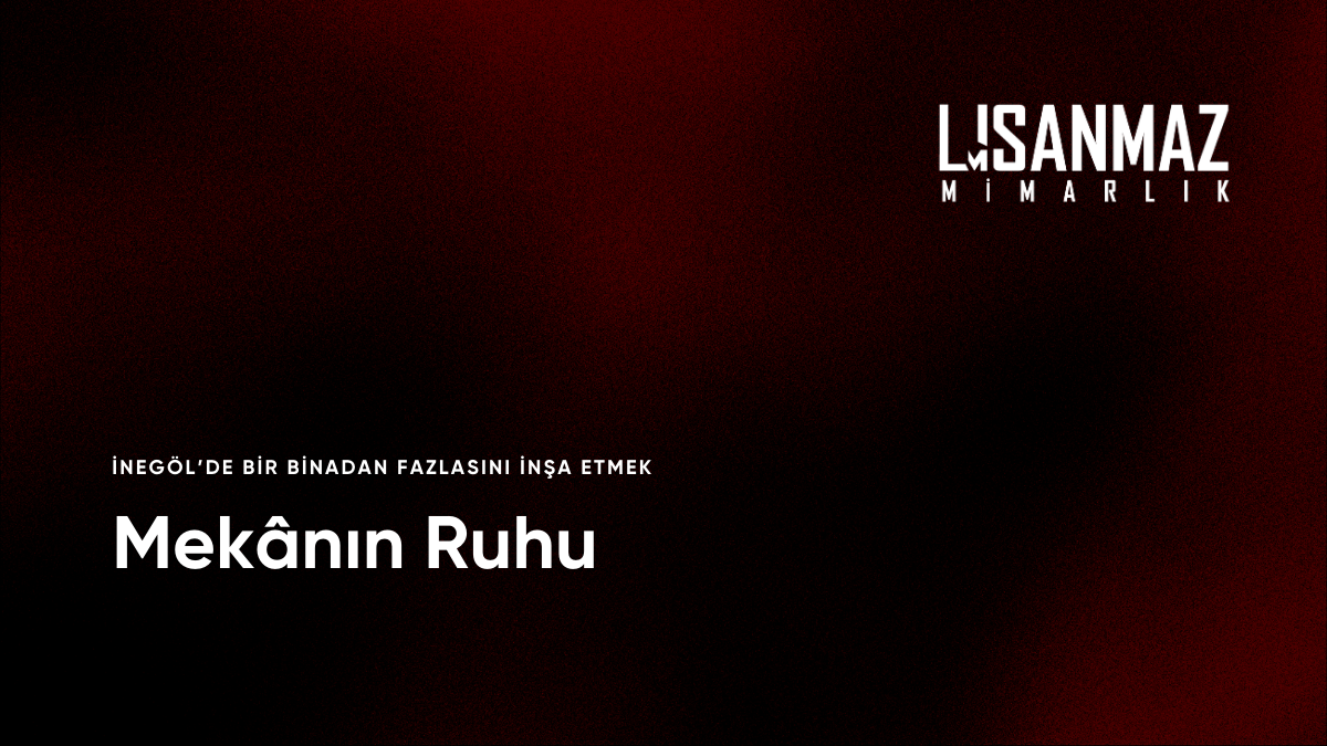 İnegöl’de Bir Binadan Fazlasını İnşa Etmek: Mekânın Ruhu